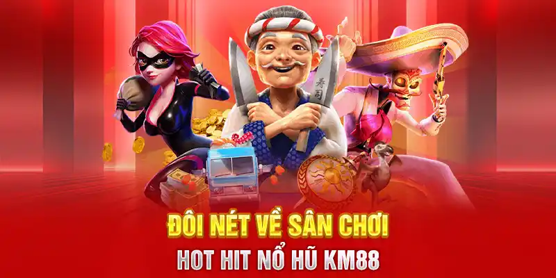 Nổ hũ Km88 và những điều bạn cần biết