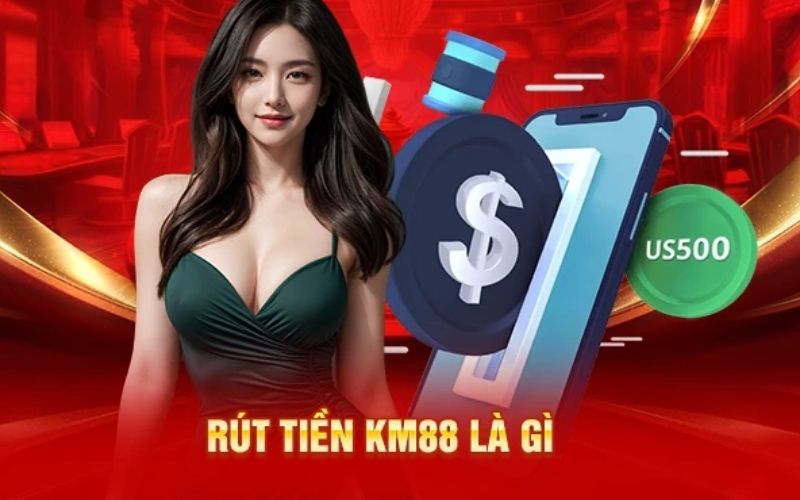 Hướng dẫn đầy đủ các bước rút tiền Km88