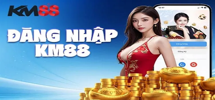 đăng nhập Km88 nhanh chóng đơn giản nhất 2025