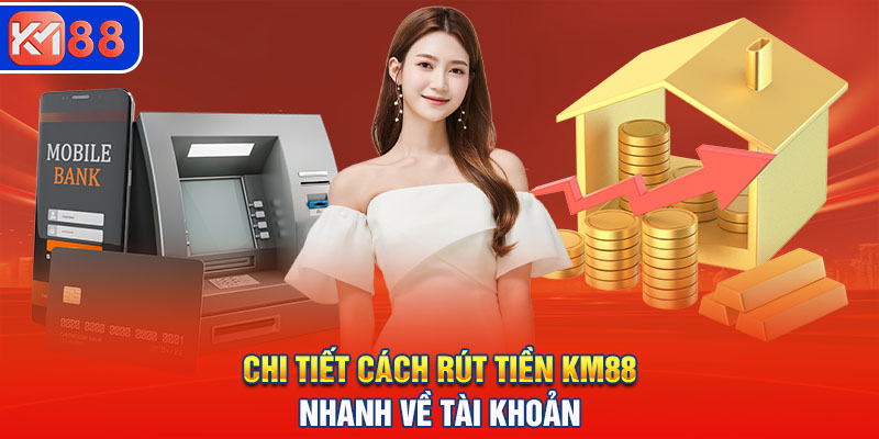 Hướng dẫn rút tiền Km88 qua các hình thức