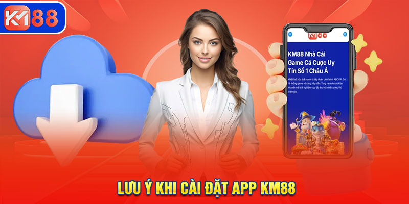 lưu ý khi tải app Km88
